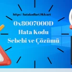 0x8007000D Hata Kodu Çözümü