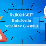 0x80246017 Hata Kodu Sebebi ve Çözümü