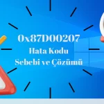 0x87D00207 Hata Kodu Sebebi ve Çözümü